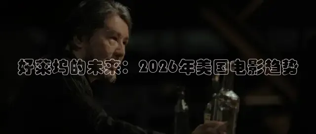 好莱坞的未来：2026年美国电影趋势
